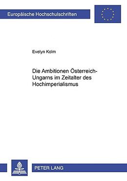 Kartonierter Einband Die Ambitionen Österreich-Ungarns im Zeitalter des Hochimperialismus von Evelyn Kolm