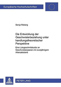 Kartonierter Einband Die Entwicklung der Geschwisterbeziehung unter handlungstheoretischer Perspektive von Sonja Reberg