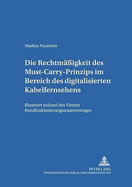 Kartonierter Einband Die Rechtmäßigkeit des Must-Carry-Prinzips im Bereich des digitalisierten Kabelfernsehens in der Bundesrepublik Deutschland von Markus A. Nauheim