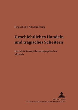 Kartonierter Einband Geschichtliches Handeln und tragisches Scheitern von Jörg Schulte-Altedorneburg