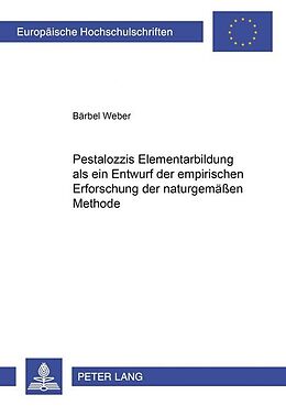 Kartonierter Einband Pestalozzis Elementarbildung als ein Entwurf der empirischen Erforschung der naturgemäßen Methode von Bärbel Weber