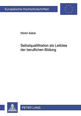 Kartonierter Einband Selbstqualifikation als Leitidee der beruflichen Bildung von Martin Sabel