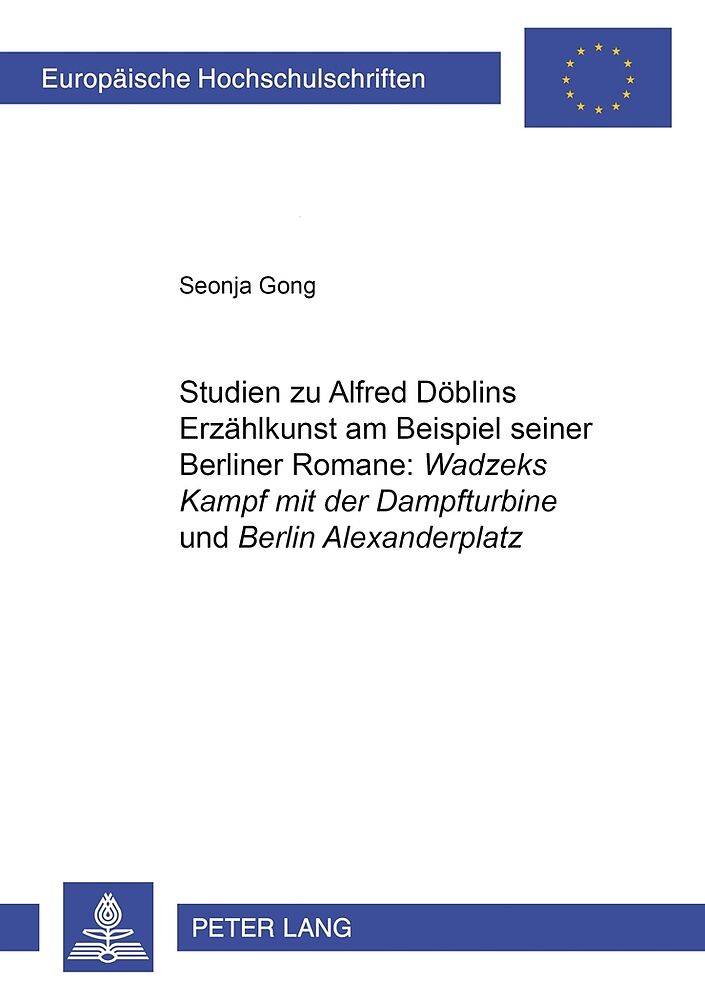 Studien zu Alfred Döblins Erzählkunst am Beispiel seiner Berliner Romane: «Wadzeks Kampf mit der Dampfturbine» und «Berlin Alexanderplatz»