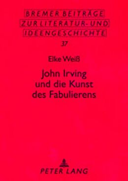 Kartonierter Einband John Irving und die Kunst des Fabulierens von Elke Weiß