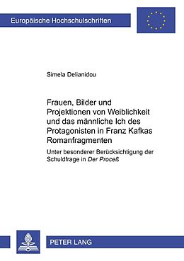 Kartonierter Einband Frauen, Bilder und Projektionen von Weiblichkeit und das männliche Ich des Protagonisten in Franz Kafkas Romanfragmenten von Simela Delianidou