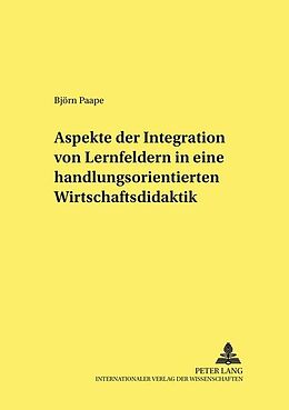 Kartonierter Einband Aspekte der Integration von Lernfeldern in einer handlungsorientierten Wirtschaftsdidaktik von Björn Paape