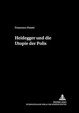 Kartonierter Einband Heidegger und die Utopie der Polis von Francesco Fistetti
