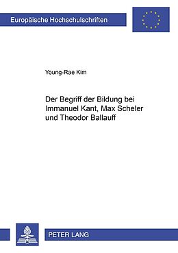 Kartonierter Einband Der Begriff der Bildung bei Immanuel Kant, Max Scheler und Theodor Ballauff von Young-Rae Kim
