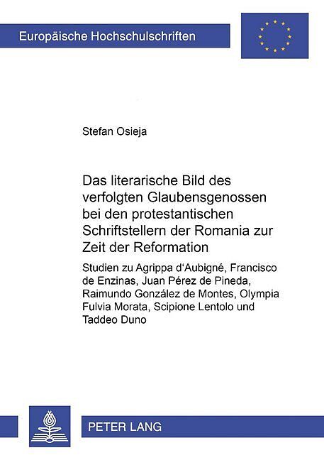 Das literarische Bild des verfolgten Glaubensgenossen bei den protestantischen Schriftstellern der Romania zur Zeit der Reformation