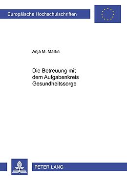 Kartonierter Einband Die Betreuung mit dem Aufgabenkreis Gesundheitssorge von Anja Martin