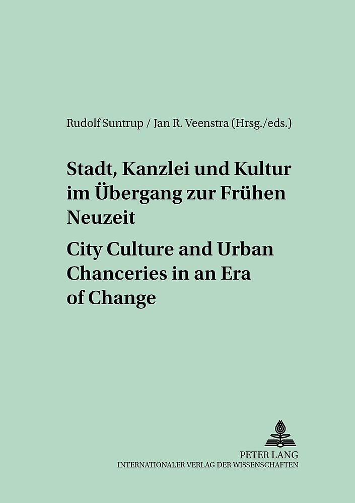Stadt, Kanzlei und Kultur im Übergang zur Frühen Neuzeit  City Culture and Urban Chanceries in an Era of Change