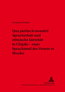 Kartonierter Einband «Qua parlón fa noantri!» Spracherhalt und ethnische Identität in Chipilo  einer Sprachinsel des Veneto in Mexiko von Christiane Wößner
