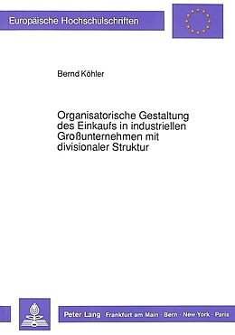 Kartonierter Einband Organisatorische Gestaltung des Einkaufs in industriellen Großunternehmen mit divisionaler Struktur von Bernd Koehler
