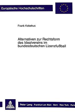 Kartonierter Einband Alternativen zur Rechtsform des Idealvereins im bundesdeutschen Lizenzfußball von Frank Kebekus