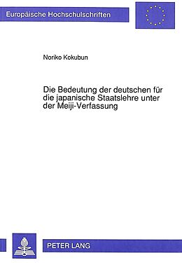 Kartonierter Einband Die Bedeutung der deutschen für die japanische Staatslehre unter der Meiji-Verfassung von Noriko Kokubun