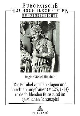 Kartonierter Einband Die Parabel von den klugen und törichten Jungfrauen (Mt. 25, 1-13) in der bildenden Kunst und im geistlichen Schauspiel von Regine Körkel-Hinkfoth