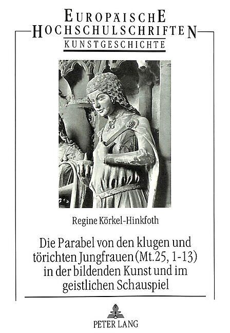 Die Parabel von den klugen und törichten Jungfrauen (Mt. 25, 1-13) in der bildenden Kunst und im geistlichen Schauspiel