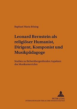 Kartonierter Einband Leonard Bernstein als religiöser Humanist, Dirigent, Komponist und Musikpädagoge von Raphael M. Bösing