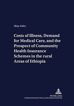 Kartonierter Einband Costs of Illness, Demand for Medical Care, and the Prospect of Community Health Insurance Schemes in the Rural Areas of Ethiopia von Abay Asfaw