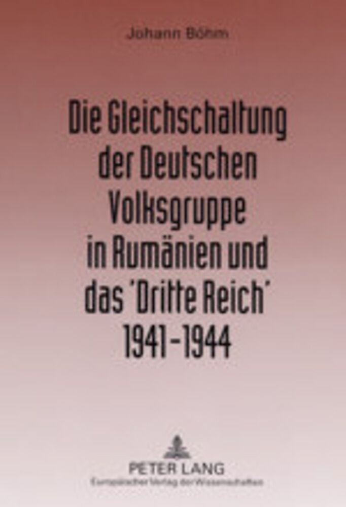 Die Gleichschaltung der Deutschen Volksgruppe in Rumänien und das Dritte Reich 19411944