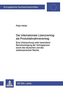 Kartonierter Einband Der internationale Lizenzvertrag als Produktabnahmevertrag von Peter Heiter