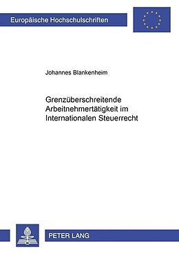 Kartonierter Einband Grenzüberschreitende Arbeitnehmertätigkeit im Internationalen Steuerrecht von Johannes Blankenheim