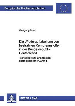 Kartonierter Einband Die Wiederaufarbeitung von bestrahlten Kernbrennstoffen in der Bundesrepublik Deutschland von Wolfgang Issel