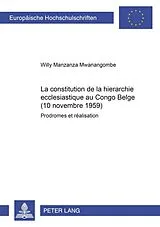 Kartonierter Einband La constitution de la hiérarchie ecclésiastique au Congo Belge (10 novembre 1959) von Willy Manzanza Mwanangombe