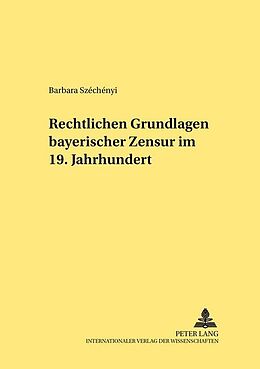 Kartonierter Einband Rechtliche Grundlagen bayerischer Zensur im 19. Jahrhundert von Barbara Szechenyi