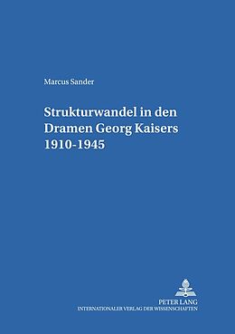 Kartonierter Einband Strukturwandel in den Dramen Georg Kaisers 1910-1945 von Marcus Sander