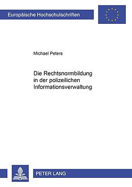 Kartonierter Einband Die Rechtsnormenbildung im Bereich der polizeilichen Informationsverwaltung von Michael Peters