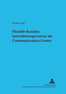 Kartonierter Einband Flexible Kundeninteraktionsprozesse im Communication Center von Michael Zapf