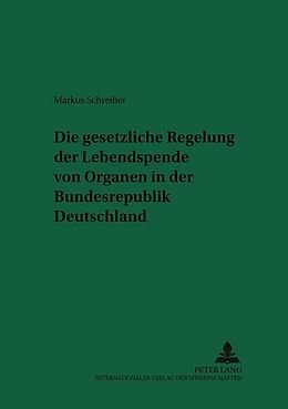 Kartonierter Einband Die gesetzliche Regelung der Lebendspende von Organen in der Bundesrepublik Deutschland von Markus Schreiber