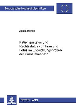 Kartonierter Einband Patientenstatus und Rechtsstatus von Frau und Fötus im Entwicklungsprozeß der Pränatalmedizin von Agnes Hillmer