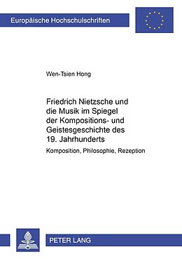 Kartonierter Einband Friedrich Nietzsche und die Musik im Spiegel der Kompositions- und Geistesgeschichte des 19. Jahrhunderts von Wen-Tsien Hong