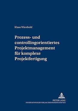 Kartonierter Einband Prozess- und Controllingorientiertes Projektmanagement für komplexe Projektfertigung von Klaus Wienhold