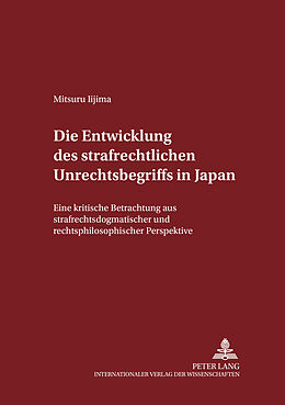 Kartonierter Einband Die Entwicklung des strafrechtlichen Unrechtsbegriffs in Japan von Mitsuru Iijima