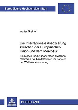 Kartonierter Einband Die Interregionale Assoziierung zwischen der Europäischen Union und dem Mercosur von Walter Greiner