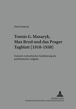 Kartonierter Einband Tomá G. Masaryk, Max Brod und das «Prager Tagblatt» (1918-1938) von Pavel Dolezal