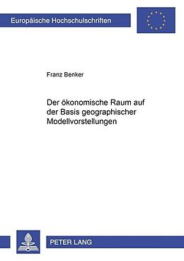 Kartonierter Einband Der ökonomische Raum auf der Basis geographischer Modellvorstellungen von Franz Benker