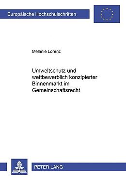 Kartonierter Einband Umweltschutz und wettbewerblich konzipierter Binnenmarkt im Gemeinschaftsrecht von Melanie Lorenz