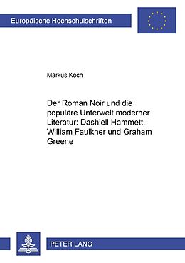 Kartonierter Einband Der Roman Noir und die populäre Unterwelt moderner Literatur: Dashiell Hammett, William Faulkner und Graham Greene von Markus Koch