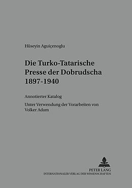 Kartonierter Einband Die Turko-Tatarische Presse der Dobrudscha 1897-1940 von Hüseyin Aguicenoglu
