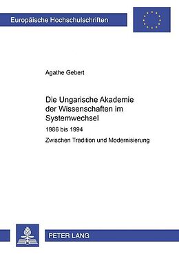 Kartonierter Einband Die Ungarische Akademie der Wissenschaften im Systemwechsel 1986 bis 1994 von Agathe Gebert
