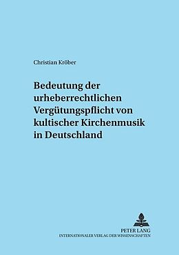 Kartonierter Einband Zur Bedeutung der urheberrechtlichen Vergütungspflicht von kultischer Kirchenmusik in Deutschland von Christian Kröber