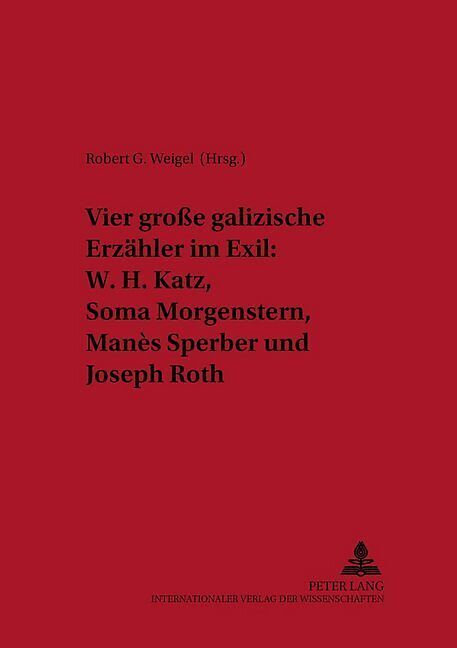 Vier große galizische Erzähler im Exil: W. H. Katz, Soma Morgenstern, Manès Sperber und Joseph Roth