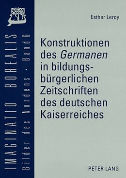 Kartonierter Einband Konstruktionen des «Germanen» in bildungsbürgerlichen Zeitschriften des deutschen Kaiserreiches von Esther Leroy