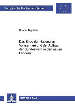 Kartonierter Einband Das Ende der Nationalen Volksarmee und der Aufbau der Bundeswehr in den neuen Ländern von Gunnar Digutsch
