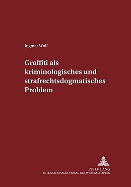 Kartonierter Einband Graffiti als kriminologisches und strafrechtsdogmatisches Problem von Ingmar Wolf