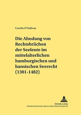 Kartonierter Einband Die Ahndung von Rechtsbrüchen der Seeleute im mittelalterlichen hamburgischen und hansischen Seerecht (1301-1482) von Carolin O´Sullivan